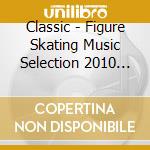 Classic - Figure Skating Music Selection 2010 (2 Cd) cd musicale