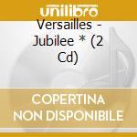 Versailles - Jubilee * (2 Cd) cd musicale