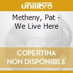 Metheny, Pat - We Live Here cd
