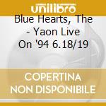 Blue Hearts, The - Yaon Live On '94 6.18/19 cd