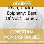 Khan, Chaka - Epiphany: Best Of Vol.1 Lume One cd musicale