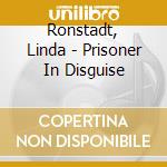 Ronstadt, Linda - Prisoner In Disguise cd musicale