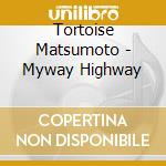 Tortoise Matsumoto - Myway Highway cd