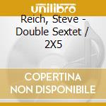 Reich, Steve - Double Sextet / 2X5 cd
