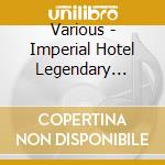 Various - Imperial Hotel Legendary Classical Music cd musicale
