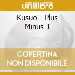Kusuo - Plus Minus 1 cd musicale di Kusuo