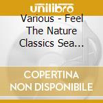 Various - Feel The Nature Classics Sea Bach Best cd musicale