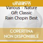 Various - Nature Gift Classic Rain Chopin Best cd