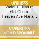 Various - Nature Gift Classic Heaven Ave Maria Best cd
