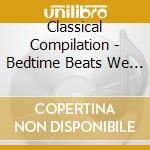 Classical Compilation - Bedtime Beats We Sing You To Sleep4 cd musicale