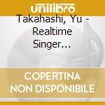 Takahashi, Yu - Realtime Singer Songwriterlimtied* (2 Cd) cd musicale