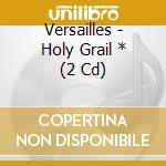 Versailles - Holy Grail * (2 Cd) cd musicale