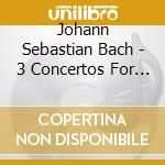 Johann Sebastian Bach - 3 Concertos For Piano cd musicale di J.S. Bach