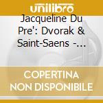 Jacqueline Du Pre': Dvorak & Saint-Saens - Cello Concertos cd musicale di Jacqueline Du Pre