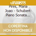 Pires, Maria Joao - Schubert: Piano Sonata Op.78 / 2 Impromptus cd musicale