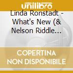 Linda Ronstadt - What's New (& Nelson Riddle Orch) cd musicale di Ronstadt, Linda