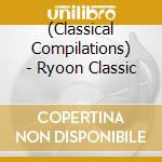 (Classical Compilations) - Ryoon Classic cd musicale