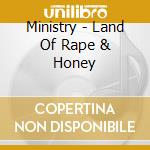 Ministry - Land Of Rape & Honey cd musicale di Ministry