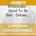 Whitesnake - Good To Be Bad - Deluxe Edition (2 Cd) cd musicale