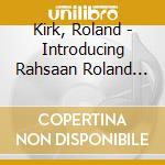 Kirk, Roland - Introducing Rahsaan Roland Kirk cd musicale