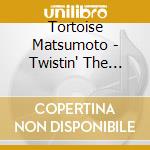 Tortoise Matsumoto - Twistin' The Night Away cd musicale