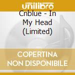 Cnblue - In My Head (Limited) cd musicale di Cnblue