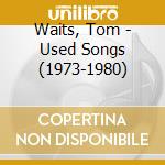 Waits, Tom - Used Songs (1973-1980) cd musicale