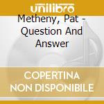 Metheny, Pat - Question And Answer cd musicale