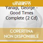 Yanagi, George - Good Times Complete (2 Cd) cd musicale
