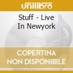Stuff - Live In Newyork cd musicale
