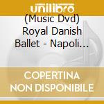 (Music Dvd) Royal Danish Ballet - Napoli [Edizione: Giappone] cd