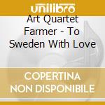 Art Quartet Farmer - To Sweden With Love cd musicale di Art Quartet Farmer