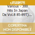 Various - 300 Hits In Japan Dx Vol.8 85-89T) (2 Cd) cd musicale