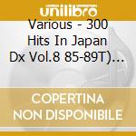 Various - 300 Hits In Japan Dx Vol.8 85-89T) (2 Cd) cd