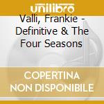 Valli, Frankie - Definitive & The Four Seasons cd musicale di Valli, Frankie