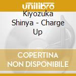 Kiyozuka Shinya - Charge Up cd musicale di Kiyozuka Shinya