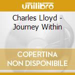 Charles Lloyd - Journey Within cd musicale di Charles Lloyd