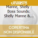 Manne, Shelly - Boss Sounds: Shelly Manne & His Men At Shelly'S Manne-Hole [Live]Limit cd musicale