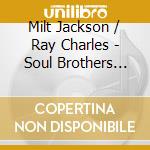Milt Jackson / Ray Charles - Soul Brothers (Jpn) (Rmst) cd musicale di Milt Jackson / Ray Charles