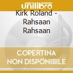 Kirk Roland - Rahsaan Rahsaan cd musicale di Kirk Roland