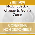 Mcduff, Jack - Change Is Gonna Come cd musicale
