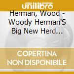 Herman, Wood - Woody Herman'S Big New Herd At The Monterey Jazz Festival cd musicale
