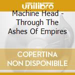 Machine Head - Through The Ashes Of Empires cd