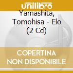 Yamashita, Tomohisa - Elo (2 Cd) cd musicale di Yamashita, Tomohisa