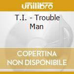 T.I. - Trouble Man cd