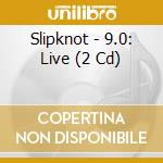Slipknot - 9.0: Live (2 Cd) cd musicale