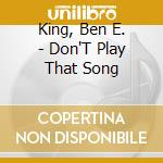 King, Ben E. - Don'T Play That Song cd musicale
