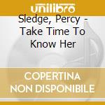 Sledge, Percy - Take Time To Know Her cd musicale di Sledge, Percy