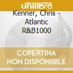 Kenner, Chris - Atlantic R&B1000 cd musicale