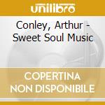 Conley, Arthur - Sweet Soul Music cd